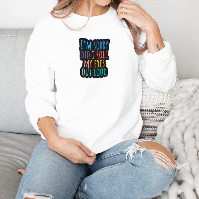 Did I roll my eyes Sweatshirt